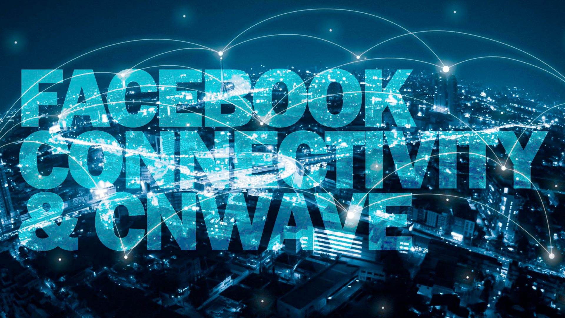 Unimos a Facebook Connectivity y cnWave para crear una Malla de alta velocidad